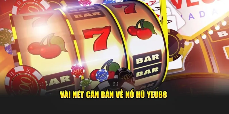 Khái quát về nổ hũ đổi thưởng Yeu88